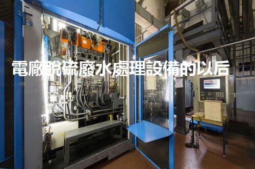 電廠脫硫廢水處理設備的以后：新技術與新挑戰(zhàn)？